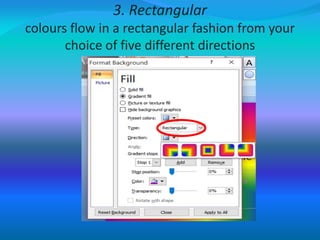 3. Rectangular
colours flow in a rectangular fashion from your
choice of five different directions
 