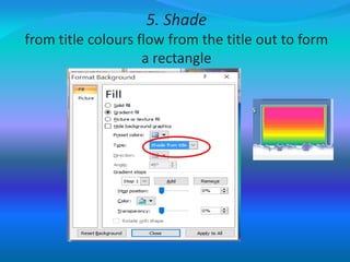 5. Shade
from title colours flow from the title out to form
a rectangle
 