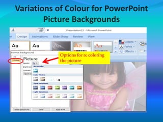 Variations of Colour for PowerPoint
Picture Backgrounds
Options for re coloring
the picture
 