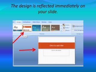 The design is reflected immediately on
your slide.
 