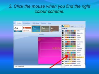 3. Click the mouse when you find the right
colour scheme.
 
