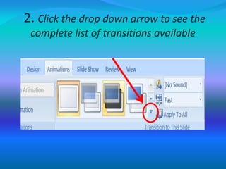 2. Click the drop down arrow to see the
complete list of transitions available
 