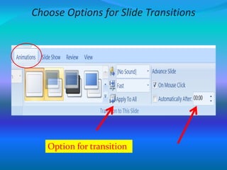 Choose Options for Slide Transitions
Option for transition
 