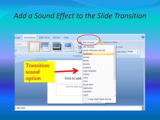 Add a Sound Effect to the Slide Transition
Transition
sound
option
 