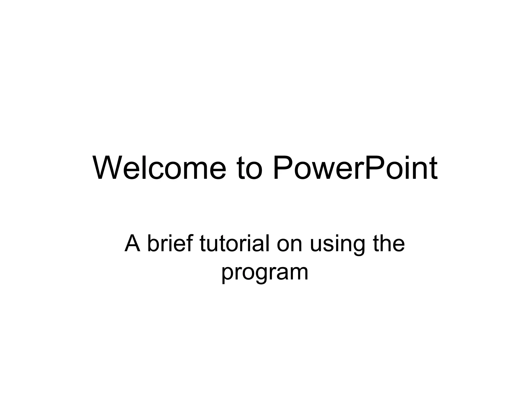 Welcome to PowerPoint

 A brief tutorial on using the
           program
 
