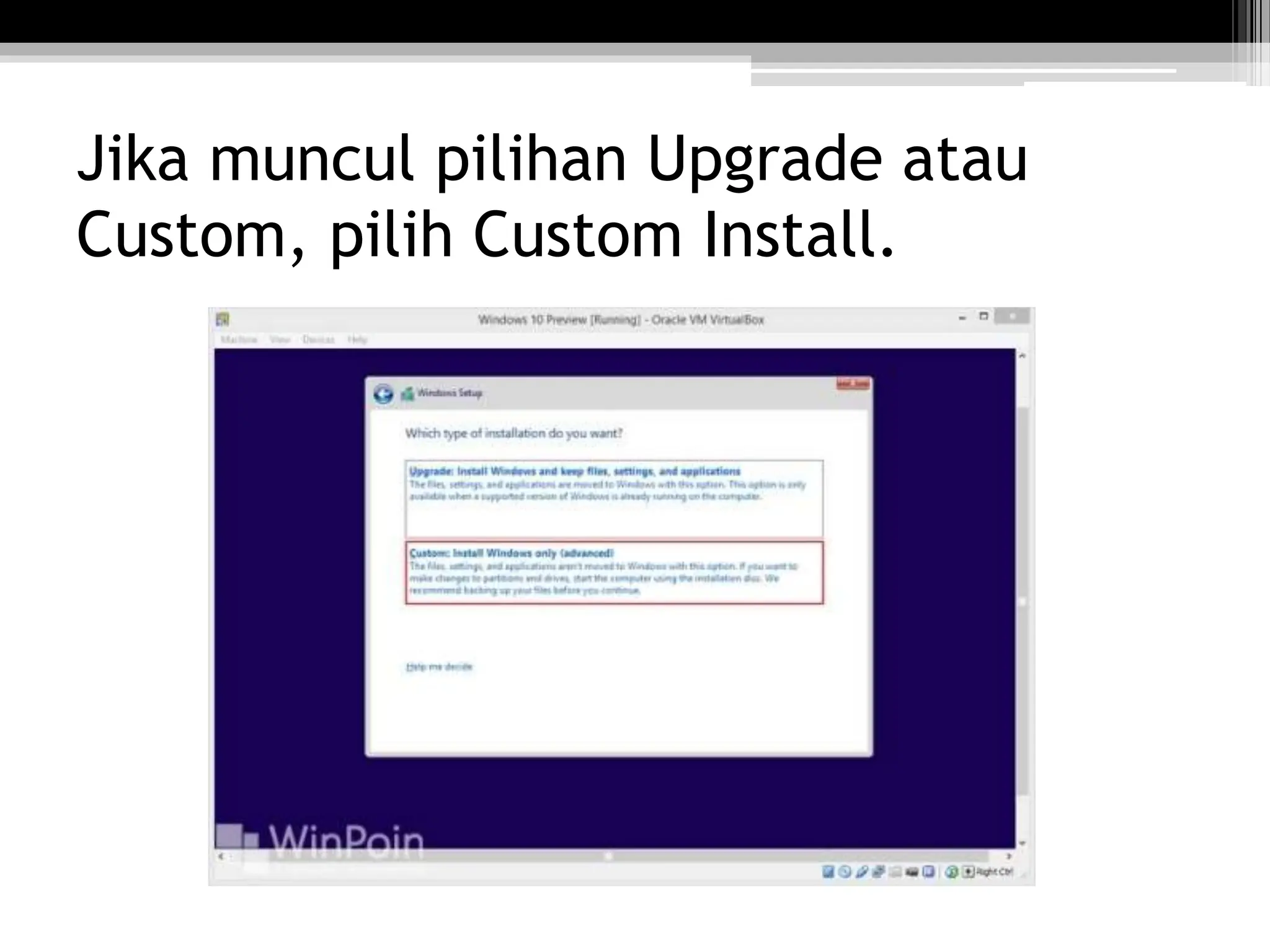 Jika muncul pilihan Upgrade atau
Custom, pilih Custom Install.
 