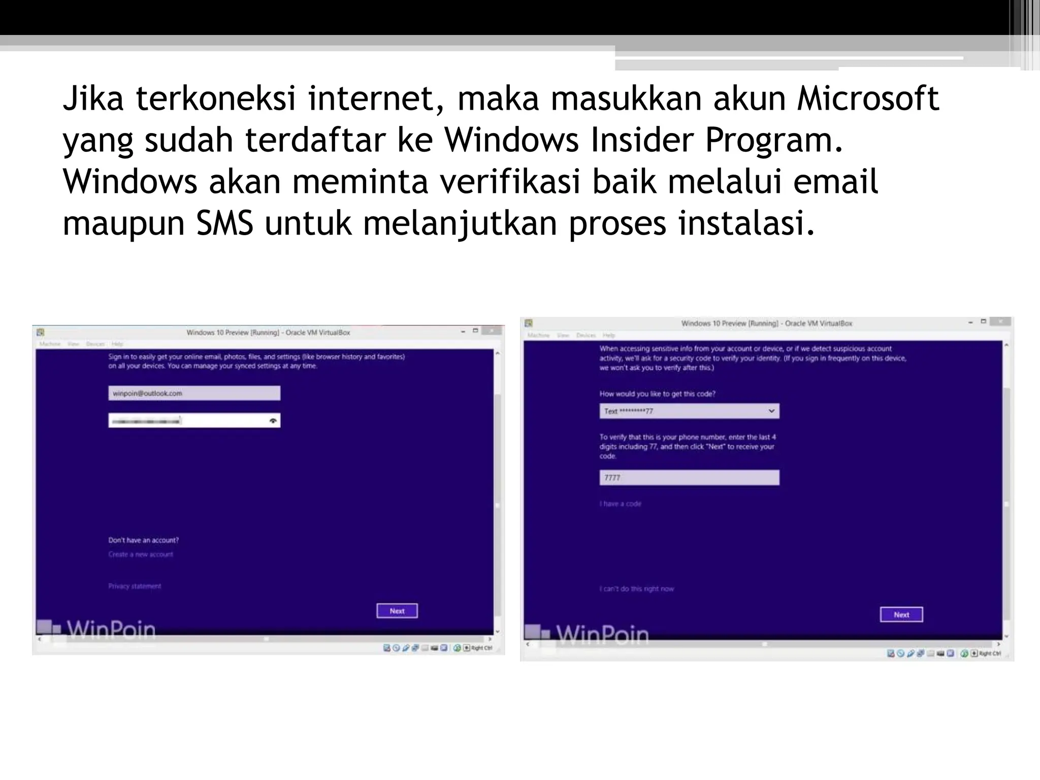 Jika terkoneksi internet, maka masukkan akun Microsoft
yang sudah terdaftar ke Windows Insider Program.
Windows akan meminta verifikasi baik melalui email
maupun SMS untuk melanjutkan proses instalasi.
 