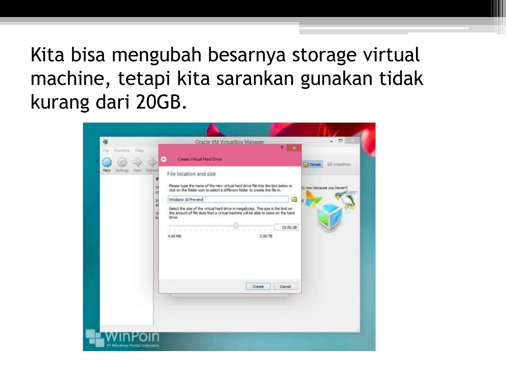 Kita bisa mengubah besarnya storage virtual
machine, tetapi kita sarankan gunakan tidak
kurang dari 20GB.
 