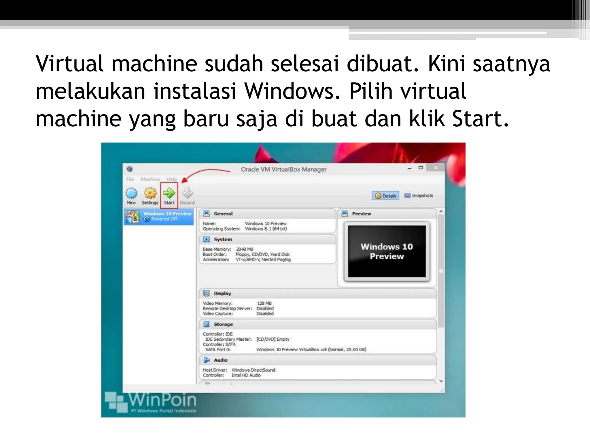 Virtual machine sudah selesai dibuat. Kini saatnya
melakukan instalasi Windows. Pilih virtual
machine yang baru saja di buat dan klik Start.
 