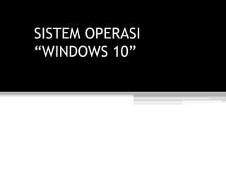 SISTEM OPERASI
“WINDOWS 10”
 