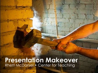 Presentation Makeover
Rhett McDaniel • Center for Teaching
 