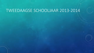 TWEEDAAGSE SCHOOLJAAR 2013-2014
 