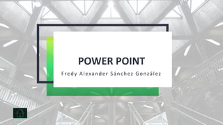 POWER POINT
Fredy Alexander Sánchez González
 