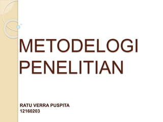 METODELOGI
PENELITIAN
RATU VERRA PUSPITA
12160203
 