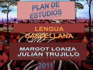 PLAN DE ESTUDIOS LENGUA  CASTELLANA MARGOT LOAIZA   JULIÁN TRUJILLO 2011 
