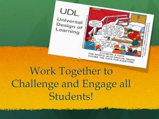 Work Together to
Challenge and Engage all
       Students!
 