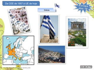 15Fonte: http://europa.eu/abc/history/animated_map/index_pt.htm
GréciaGréciaGréciaGrécia
Da CEE de 1957 à UE de hoje
 