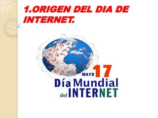 1.ORIGEN DEL DIA DE
INTERNET.

 