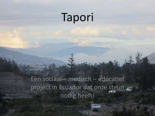 Tapori

Een sociaal – medisch – educatief
project in Ecuador dat onze steun
nodig heeft!

 
