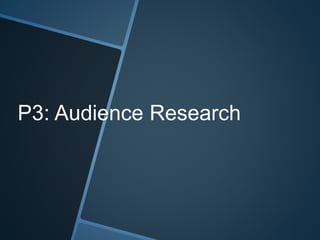 P3: Audience Research
 