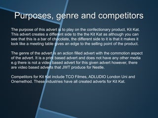 Kit Kat film based
adverts
https://www.youtube.com/watch?v=DPWBfd79
g6A
https://www.jwt.com/en/london/work/breakfrom
gravi...