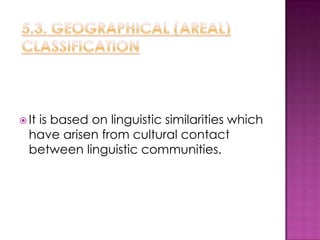  It
   is based on linguistic similarities which
  have arisen from cultural contact
  between linguistic communities.
 