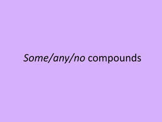 Some/any/no compounds
 