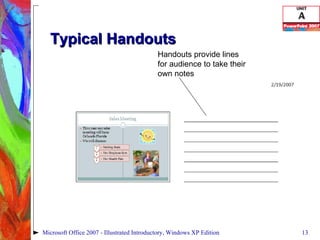 Typical Handouts Handouts provide lines for audience to take their own notes Microsoft Office 2007 - Illustrated Introductory, Windows XP Edition 