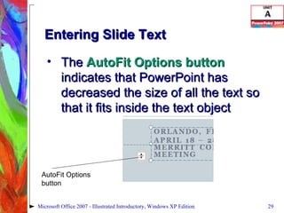 Entering Slide Text The  AutoFit Options button  indicates that PowerPoint has decreased the size of all the text so that it fits inside the text object Microsoft Office 2007 - Illustrated Introductory, Windows XP Edition AutoFit Options button 