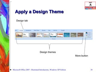 Apply a Design Theme Microsoft Office 2007 - Illustrated Introductory, Windows XP Edition Design tab Design themes More button 
