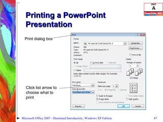 Printing a PowerPoint Presentation Microsoft Office 2007 - Illustrated Introductory, Windows XP Edition Print dialog box Click list arrow to choose what to print 