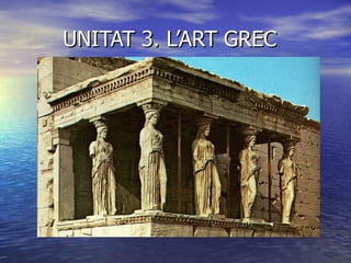UNITAT 3. L’ART GREC 