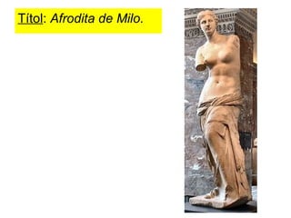Títol :  Afrodita de Milo. 