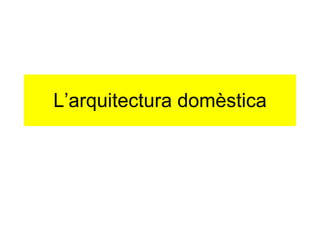 L’arquitectura domèstica 