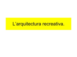 L’arquitectura recreativa. 