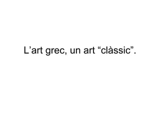 L’art grec, un art “clàssic”. 