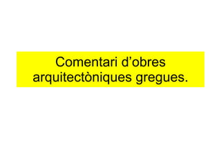 Comentari d’obres arquitectòniques gregues. 