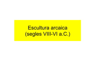 Escultura arcaica (segles VIII-VI a.C.) 