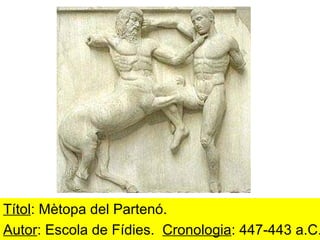 Títol : Mètopa del Partenó. Autor : Escola de Fídies.  Cronologia : 447-443 a.C. 