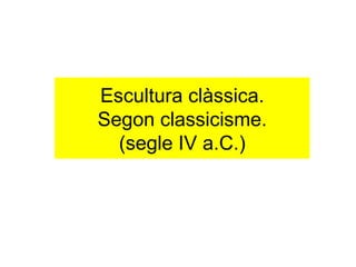 Escultura clàssica. Segon classicisme. (segle IV a.C.) 