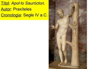 Títol :  Apol·lo Sauròcton. Autor : Praxíteles Cronologia : Segle IV a.C. 