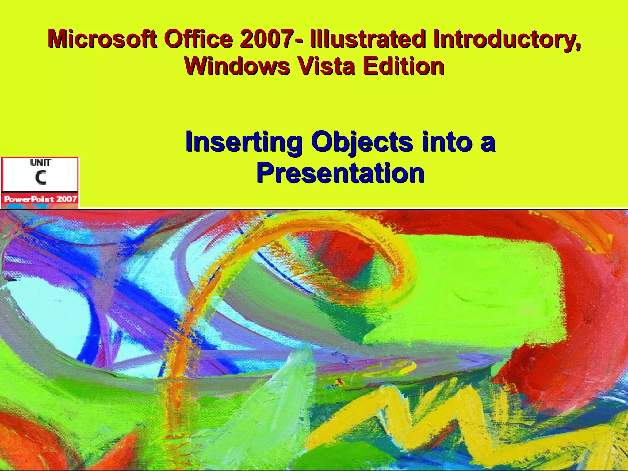 Microsoft Office 2007- Illustrated Introductory, Windows Vista Edition Inserting Objects into a Presentation 