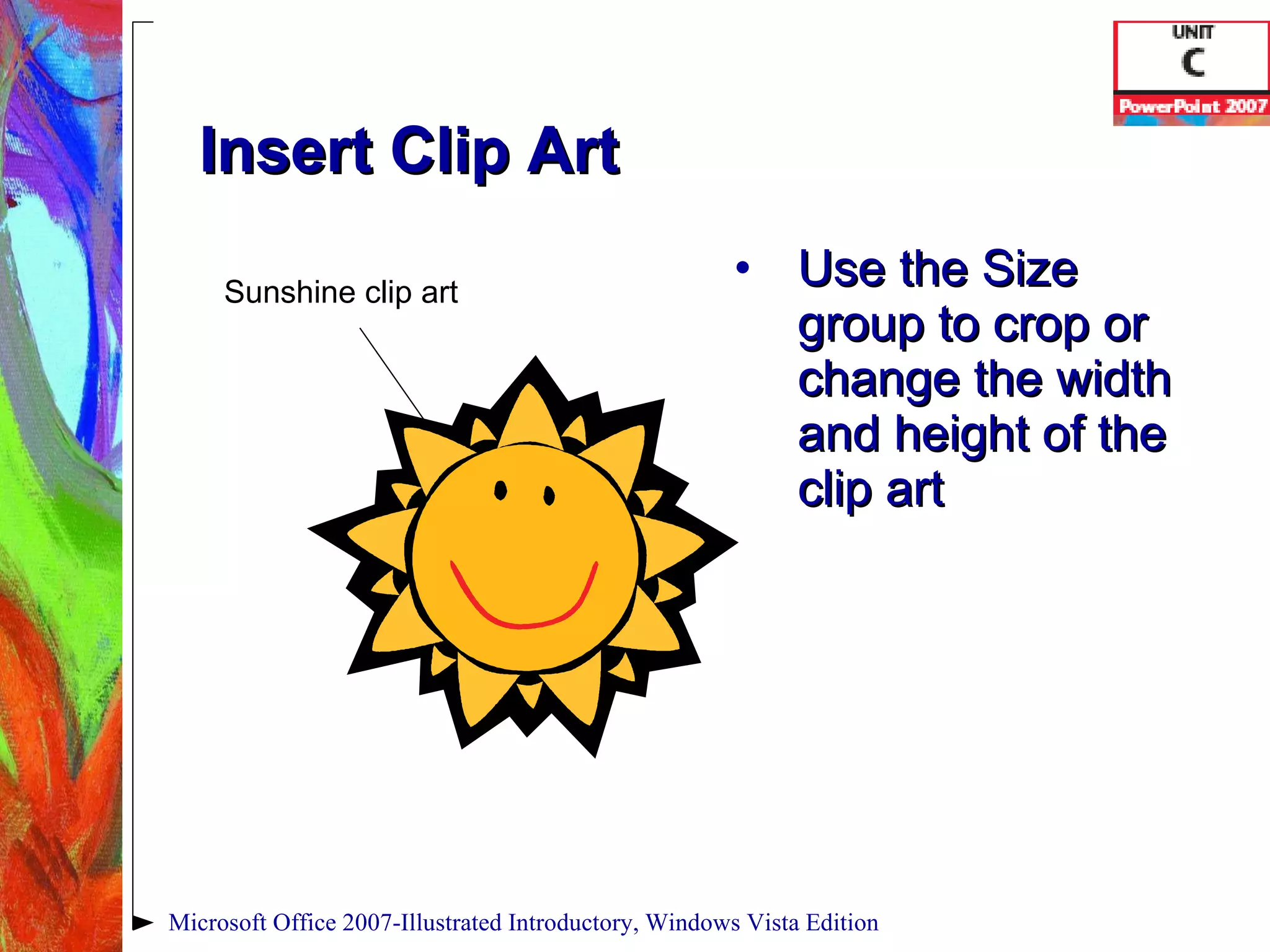 Insert Clip Art Use the Size group to crop or change the width and height of the clip art Microsoft Office 2007-Illustrated Introductory, Windows Vista Edition Sunshine clip art 
