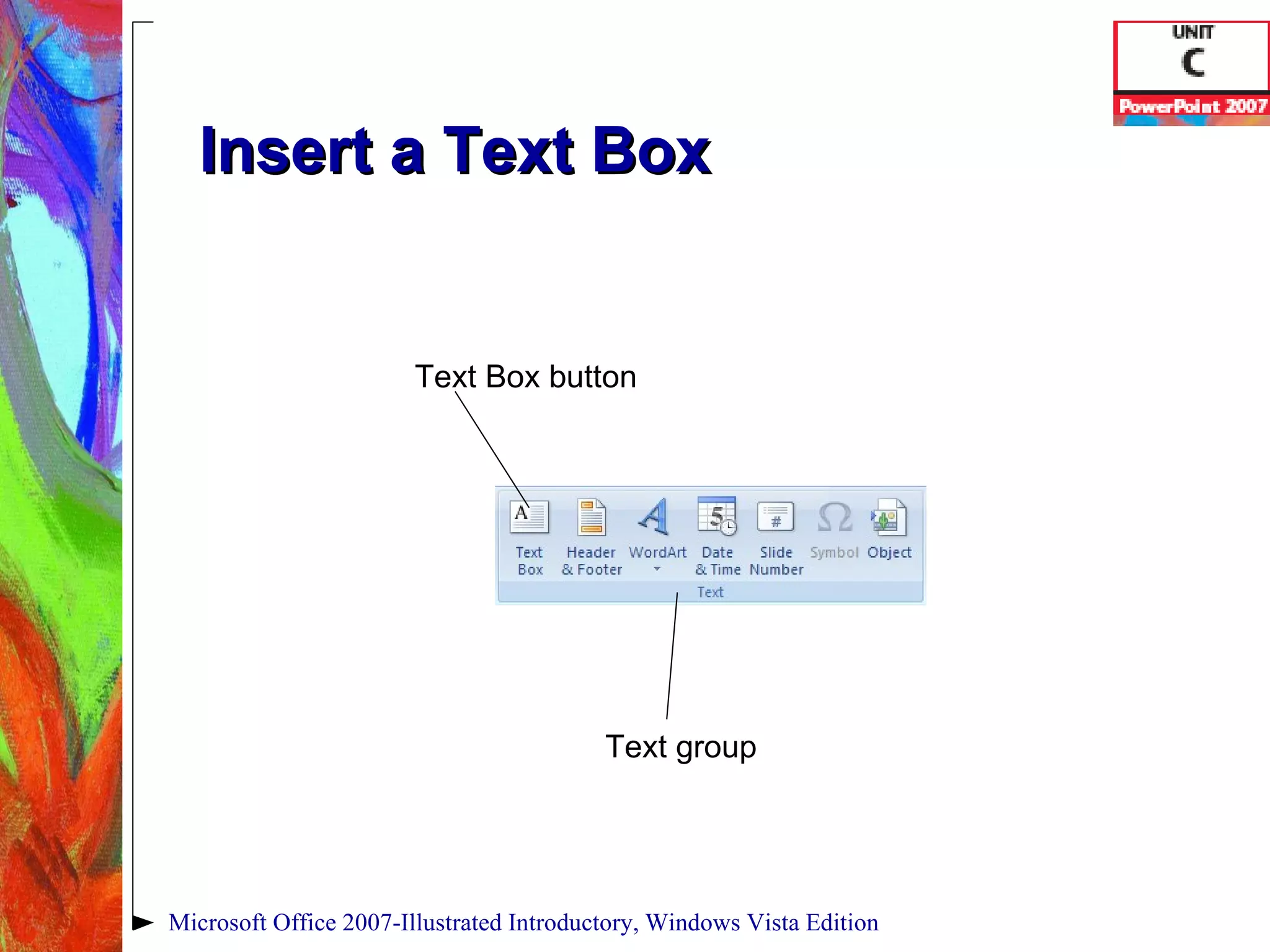 Insert a Text Box Microsoft Office 2007-Illustrated Introductory, Windows Vista Edition Text group Text Box button 