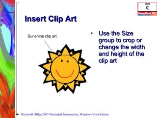 Insert Clip Art Use the Size group to crop or change the width and height of the clip art Microsoft Office 2007-Illustrated Introductory, Windows Vista Edition Sunshine clip art 