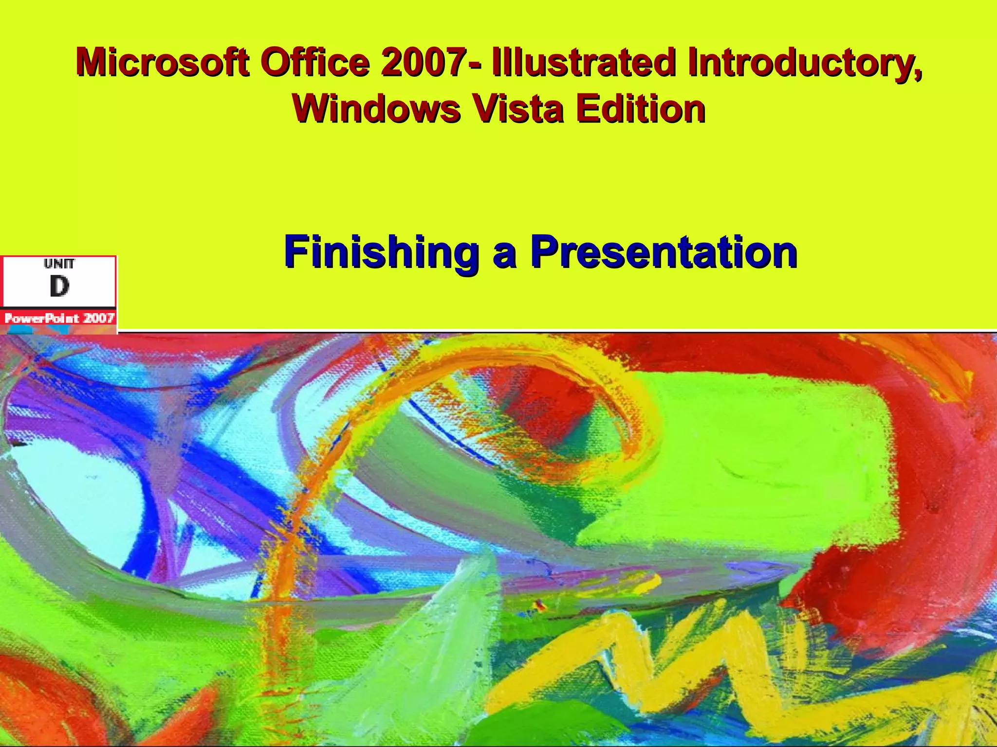 Microsoft Office 2007- Illustrated Introductory, Windows Vista Edition Finishing a Presentation 