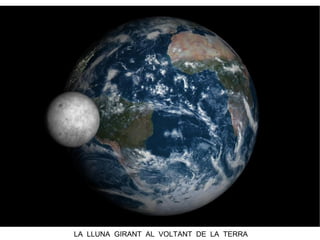 LA LLUNA GIRANT AL VOLTANT DE LA TERRA
 