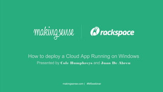 How to deploy a Cloud App Running on Windows
   Presented by Cole Humphreys and Juan De Abreu




               makingsense.com | #MSwebinar
 