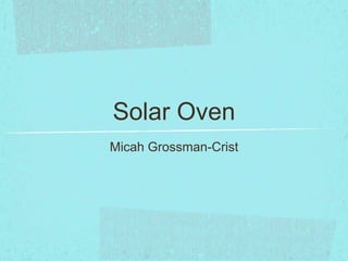 Solar Oven
Micah Grossman-Crist

 