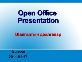 Open Office
    Presentation
   Шалгалтын даалгавар



  Хичээл
2011.01.17
 